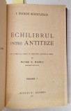 ECHILIBRUL INTRE ANTITEZE de I. ELIADE - RADULESCU , cu o prefata , indice de persoane ..de PETRE V. HANES , VOLUMELE I - II , 1916 , COLEGAT DE DOU