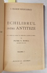 ECHILIBRUL INTRE ANTITEZE de I. ELIADE - RADULESCU , cu o prefata , indice de persoane ..de PETRE V. HANES , VOLUMELE I - II , 1916 , COLEGAT DE DOU
