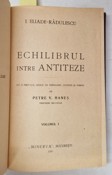 ECHILIBRUL INTRE ANTITEZE de I. ELIADE - RADULESCU , cu o prefata , indice de persoane ..de PETRE V. HANES , VOLUMELE I - II , 1916 , COLEGAT DE DOU