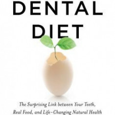 The Dental Diet: The Surprising Link Between Your Teeth, Real Food, and Life-Changing Natural Health