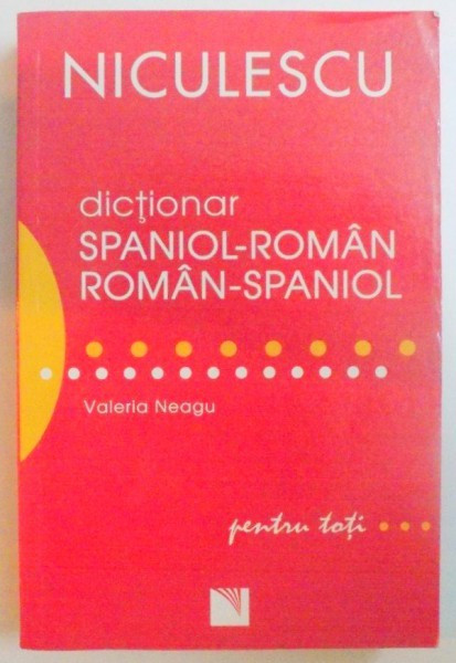 DICTIONAR SPANIOL - ROMAN / ROMAN - SPANIOL de VALERIA NEAGU , 2007