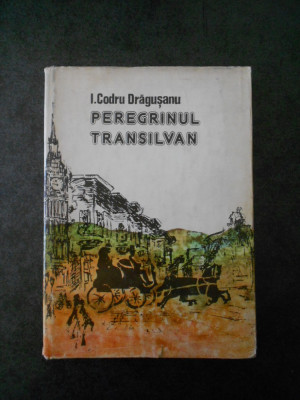 I. CODRU DRAGUSANU - PEREGRINUL TRANSILVAN (1980, editie cartonata) foto