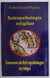 ASTROPSIHOLOGIA RELIGIILOR , CONEXIUNI ALE ASTROPSIHOLOGIEI CU RELIGIA de ANDREI EMANUEL POPESCU , 2016