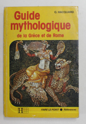 GUIDE MYTHOLOGIQUE DE LA GRECE ET DE ROME par GEORGES HACQUARD , 1984, SUBLINIATA CU PIXUL * foto