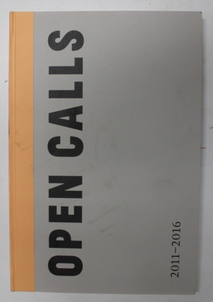 OPEN CALLS - SALONUL DE PROIECTE , 2011 -2016 , editor ALEXANDRA CROITORU , 2016