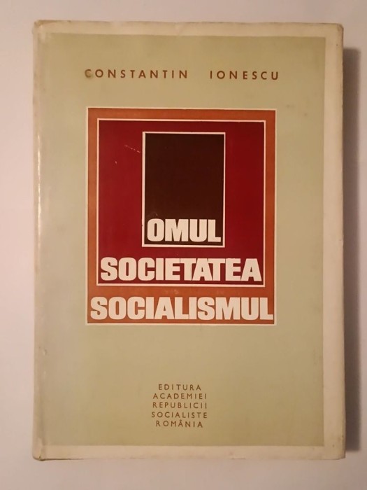 Constantin Ionescu - Omul, societatea, socialismul: dinamica structurii sociale &icirc;n Rom&acirc;nia