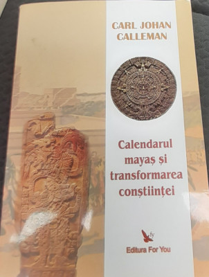 CALENDARUL MAYAS SI TRANSFORMAREA CONSTIINTEI CARL JOHAN CALLEMAN foto