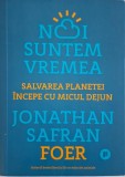 Noi suntem vremea. Salvarea planetei incepe cu micul dejun &ndash; Jonathan Safran Foer