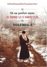 Sa Nu Preferi Nimic Iubirii Lui Hristos - Volumul 2, Ioachim Parr - Editura Egumenita
