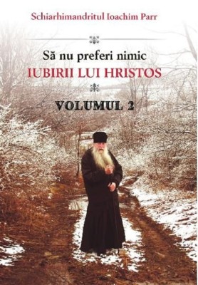 Sa Nu Preferi Nimic Iubirii Lui Hristos - Volumul 2, Ioachim Parr - Editura Egumenita foto