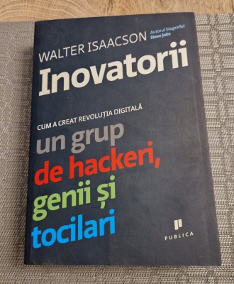 Inovatorii cum a creat revolutia digitala un grup de hackeri Walter Issacson foto