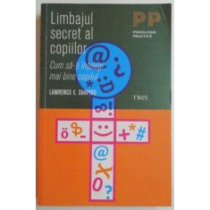 LIMBAJUL SECRET AL COPIILOR , CUM SA-TI INTELEGI MAI BINE COPILUL de LAWRENCE E. SHAPIRO , 2011