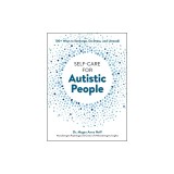 Self-Care for Autistic People: 100+ Ways to Recharge, De-Stress, and Unmask!