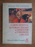 Carol Quintul: suveran, dinast si aparator al credintei 1500-1558 St. MacDonald