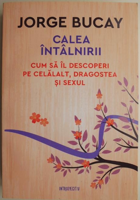 Calea intalnirii. Cum sa il descoperi pe celalat, dragostea si sexul &ndash; Jorge Bucay