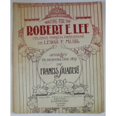 WAITING FOR ROBERT E. LEE , CELEBRE CHANSON AMERICAINE de LEWIS F. MUIR , arrangee par FRANCIS SALABERT , INCEPUT DE SECOL XX , PARTITURA
