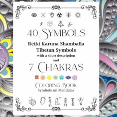 40 Symbols Reiki Karuna Shamballa Tibetan Symbols with a short description and 7 Chakras: Coloring Book Symbols on Mandalas
