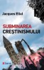 Subminarea creștinismului - Jacques Ellul - Carte Beletristică