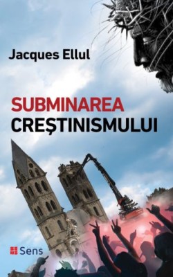 Subminarea crestinismului &amp;ndash; Jacques Ellul foto