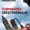 Subminarea crestinismului &ndash; Jacques Ellul