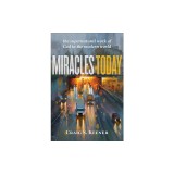 Miracles Today: The Supernatural Work of God in the Modern World