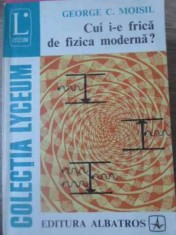 CUI I-E FRICA DE FIZICA MODERNA?-GEORGE C. MOISIL-293773