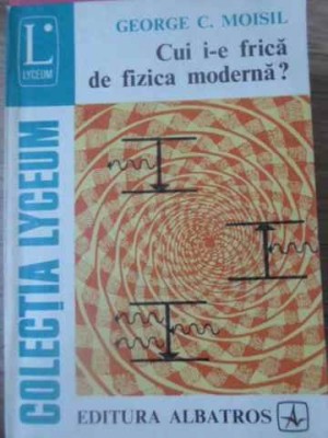 CUI I-E FRICA DE FIZICA MODERNA?-GEORGE C. MOISIL-223310 foto