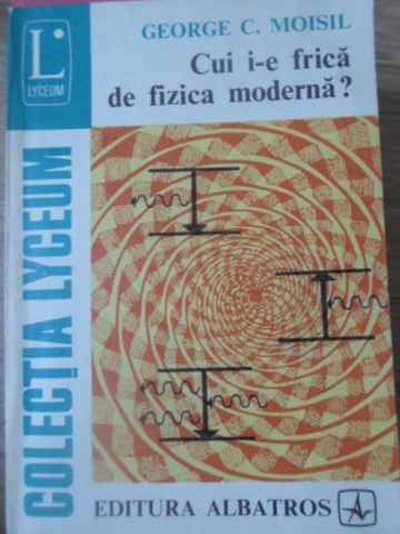 CUI I-E FRICA DE FIZICA MODERNA?-GEORGE C. MOISIL-223310