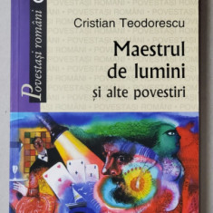 MAESTRUL DE LUMINI SI ALTE POVESTIRI de CRISTIAN TEODORESCU , 2005 , DEDICATIE *