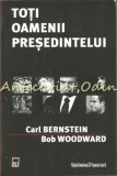 Toti Oamenii Presedintelui - Carl Bernstein, Bob Woodward, Rao, 2007, 342 pagini, investigatie Watergate