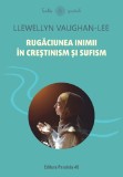 Rugaciunea inimii in crestinism si sufism - Llewellyn Vaughan-Lee