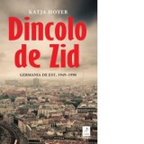Dincolo de Zid. Germania de Est, 1949 -1990 - Smaranda Campeanu, Katja Hoyer