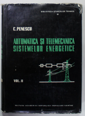 AUTOMATICA SI TELEMECANICA SISTEMELOR ENERGETICE de C. PENESCU , VOLUMUL II , 1960 foto