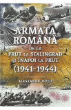 Armata romana de la Prut la Stalingrad si inapoi la Prut 1941-1944 - Alesandru Dutu
