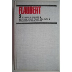 Opere 3. Bouvard si Pecuchet. Dictionar de idei primite de-a gata. Strabatand campii si tarmuri. &ndash; Gustave Flaubert
