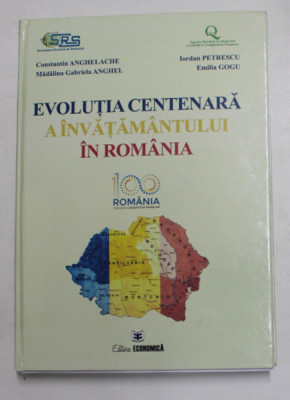 EVOLUTIA CENTENARA A INVATAMANTULUI IN ROMANIA de CONSTANTIN ANGHELACHE ...EMILIA GOGU , 2018 foto