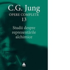 Opere Complete, vol. 13. Studii despre reprezentarile alchimice - Carl Gustav Jung