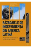 Descopera Istoria. Razboaiele de independenta din America Latina - Manuel Lucena Giraldo