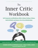 The Inner Critic Workbook: Self-Compassion and Mindfulness Skills to Reduce Feelings of Shame, Build Self-Worth, and Improve Your Life and Relati