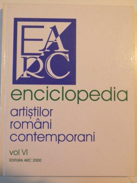 ENCICLOPEDIA ARTISTILOR ROMANI CONTEMPORANI VOL VI de ALEXANDRU CEBUC si NEGOITA LAPTOIU , BUCURESTI 2009