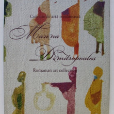 MARINA DIMITROPOULOS - COLECTIE DE ARTA ROMANEASCA / ROMANIAN ART COLLECTION , EDITIE BILINGVA ROMANA - ENGLEZA , 2009