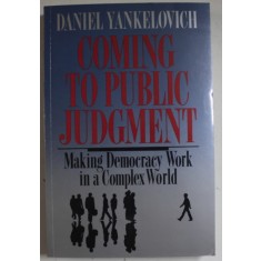 COMING TO PUBLIC JUDGMENT , MAKING DEMOCRACY WORK IN A COMPLEX WORLD by DANIEL YANKELOVICH , 1991