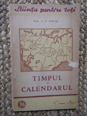 TIMPUL SI CALENDARUL - I. F. Polak - Editura &amp;quot;Cartea Rusa&amp;quot;, 1949, 61 p. foto