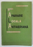 CUNOSTINTE DE APARARE LOCALA ANTIAERIANA de IOAN - ALEXANDRU CAZACEANU , MANUAL PENTRU LICEE SI SCOLI PROFESIONALE , 1967