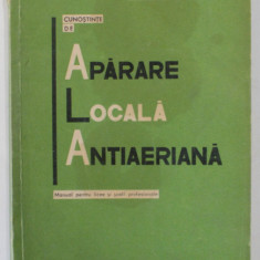 CUNOSTINTE DE APARARE LOCALA ANTIAERIANA de IOAN - ALEXANDRU CAZACEANU , MANUAL PENTRU LICEE SI SCOLI PROFESIONALE , 1967