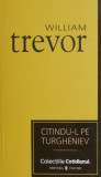 Cumpara ieftin Citindu-l pe Turgheniev - William Trevor