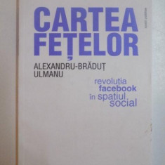 CARTEA FETELOR. REVOLUTIA FACEBOOK IN SPATIUL SOCIAL - ALEXANDRU BRADUT ULMANU