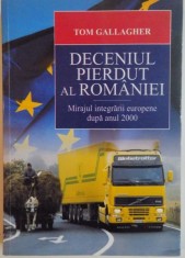 DECENIUL PIERDUT AL ROMANIEI, MIRAJUL INTEGRARII EUROPENE DUPA ANUL 2000 de TOM GALLAGHER, 2010 foto