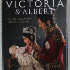 VICTORIA and ALBERT , A ROYAL LOVE AFFAIR by DAISY GOODWIN and SARA SHERIDAN , OFICIAL COMPANION THE ITV SERIES , 2017