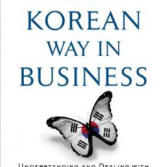 The Korean Way in Business: Understanding and Dealing with the South Koreans in Business